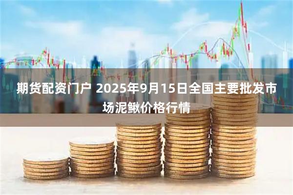期货配资门户 2025年9月15日全国主要批发市场泥鳅价格行情